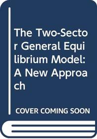 The Two-Sector General Equilibrium Model: A New Approach