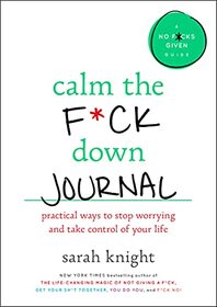Calm the F*ck Down Journal: Practical Ways to Stop Worrying and Take Control of Your Life (A No F*cks Given Guide)