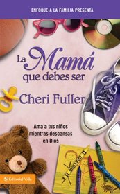 La mama que debes ser: Loving Your Kids While Leaning on God (Spanish Edition)