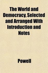 The World and Democracy, Selected and Arranged With Introduction and Notes
