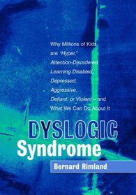 Dyslogic Syndrome: Why Millions of Kids are 'Hyper', Attention-Disordered, Learning Disabled, Depressed, Aggressive, Defiant, or Violent--and What We Can Do About It