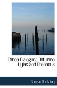 Three Dialogues Between Hylas and Philonous: in Opposition to Sceptics and Atheists