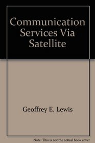 Communications Services Via Satellite: A Handbook for Design, Installation and Service Engineers