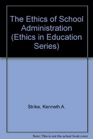 The Ethics of School Administration (Ethics in Education Series)