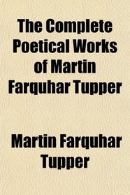 The Complete Poetical Works of Martin Farquhar Tupper