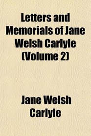 Letters and Memorials of Jane Welsh Carlyle (Volume 2)