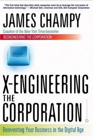 X-Engineering the Corporation: Reinventing Your Business in the Digital Age
