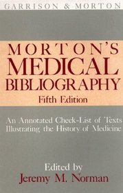 Morton's Medical Bibliography: An Annotated Check-List of Texts Illustrating the History of Medicine (Garrison and Morton)