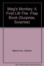 Meg's Monkey: A First Lift-The -Flap Book (Surprise, Surprise)