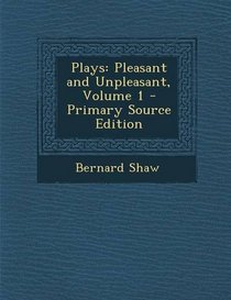 Plays: Pleasant and Unpleasant, Volume 1 - Primary Source Edition