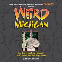 Weird Michigan: Your Travel Guide to Michigan's Local Legends and Best Kept Secrets (Weird Travel Guides)