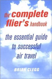 The Complete Flier's Handbook: The Essential Guide to Successful Air Travel