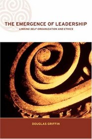 The Emergence of Leadership: Linking Self-organization and Ethics (Complexity and Emergence in Organisations)