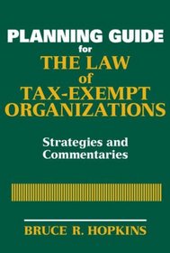 Planning Guide for the Law of Tax-Exempt Organizations: Strategies and Commentaries (Wiley Nonprofit Law, Finance and Management Series)