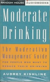 Moderate Drinking : The Moderation Management Guide for People Who Want to Reduce Their Drinking