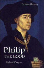 Philip the Good : The Apogee of Burgundy (History of Valois Burgundy)