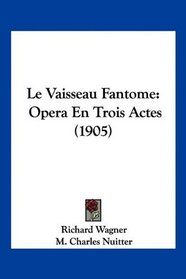 Le Vaisseau Fantome: Opera En Trois Actes (1905) (French Edition)