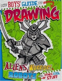 The Boys' Guide to Drawing Aliens, Warriors, Robots, and Other Cool Stuff