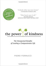 The Power of Kindness: The Unexpected Benefits of Leading a Compassionate Life--Tenth Anniversary Edition