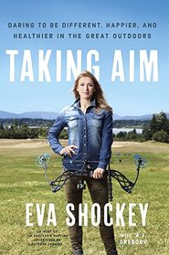 Taking Aim: Daring to Be Different, Happier, and Healthier in the Great Outdoors