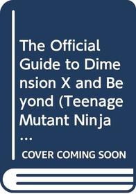 The Official Guide to Dimension X and Beyond (Teenage Mutant Ninja Turtles)