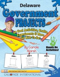Delaware Government Projects: 30 Cool, Activities, Crafts, Experiments & More for Kids to Do to Learn About Your State (Delaware Experience)