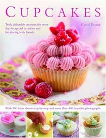 Cupcakes: Truly delectable creations for every day, for special occasions and for sharing with friends, with 100 ideas shown step-by-step and more than 400 beautiful photographs. (Cookery)