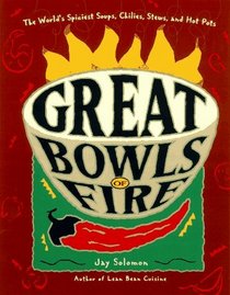 Great Bowls of Fire : The World's Spiciest Soups, Chilies, Stews, and Hot Pots