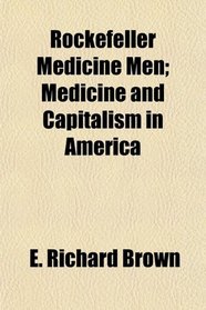 Rockefeller Medicine Men; Medicine and Capitalism in America