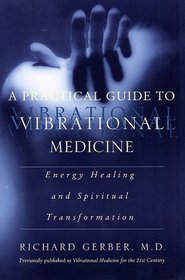 A Practical Guide to Vibrational Medicine : Energy Healing and Spiritual Transformation