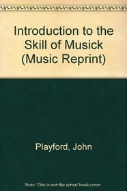 An Introduction to the Skill of Musick (Music Reprint)
