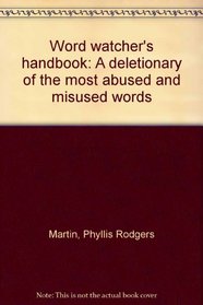 Word watcher's handbook: A deletionary of the most abused and misused words