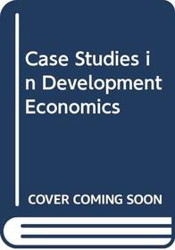 Case Studies in Development Economics (Case studies in economic analysis)