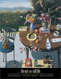The Not-So-Still Life: A Century of California Painting and Sculpture (The Ahmanson-Murphy Fine Arts Imprint)