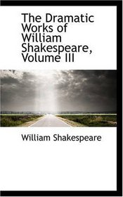 The Dramatic Works of William Shakespeare, Volume III