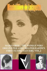 Maria orsic, the woman who originated and created earth's first ufos. Vol.2 (Volume 2)