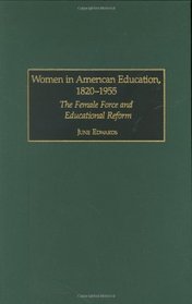 Women in American Education, 1820-1955: The Female Force and Educational Reform (Contributions to the Study of Education)