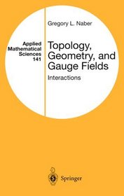 Topology, Geometry, and Gauge Fields : Interactions (Applied Mathematical Sciences)