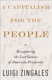 A Capitalism for the People: Recapturing the Lost Genius of American Prosperity