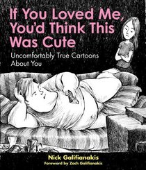 If You Loved Me, You'd Think This Was Cute: Uncomfortably True Cartoons About You