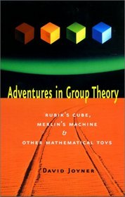 Adventures in Group Theory : Rubik's Cube, Merlin's Machine, and Other Mathematical Toys