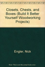 Closets, Chests, and Boxes (Build It Better Yourself Woodworking Projects)