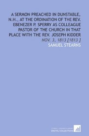 A Sermon Preached in Dunstable, N.H., at the Ordination of the Rev. Ebenezer P. Sperry as Colleague Pastor of the Church in That Place With the Rev. Joseph Kidder: Nov. 3, 1813 [1813 ]