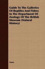 Guide To The Galleries Of Reptiles And Fishes In The Department Of Zoology Of The British Museum (Natural History)