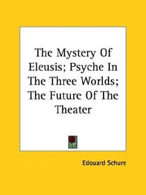 The Mystery of Eleusis; Psyche in the Three Worlds; the Future of the Theater