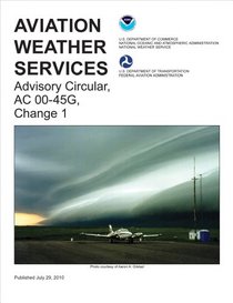 Aviation Weather Services: Advisory Circular, AC 00-45G, Change 1 (FAA Handbooks)