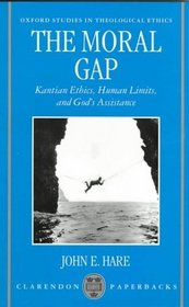 The Moral Gap: Kantian Ethics, Human Limits, and God's Assistance (Oxford Studies in Theological Ethics)