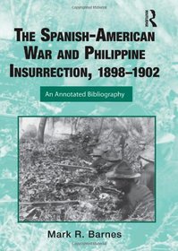 The Spanish-American War and Philippine Insurrection, 18981902: An Annotated Bibliography (Routledge Research Guides to American Military Studies)