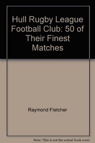 Hull Rugby League Football Club Classics: Fifty of the Finest Matches (Classic Matches)