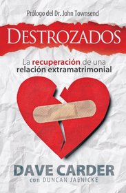 Destrozados: La recuperacin de una relacin extramatrimonial / Torn Asunder: Recovering from an Extramarital Affair (Spanish Edition)
